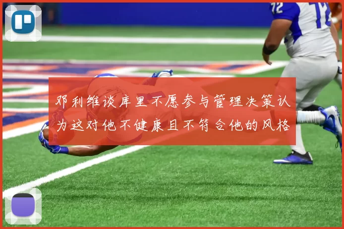 邓利维谈库里不愿参与管理决策认为这对他不健康且不符合他的风格