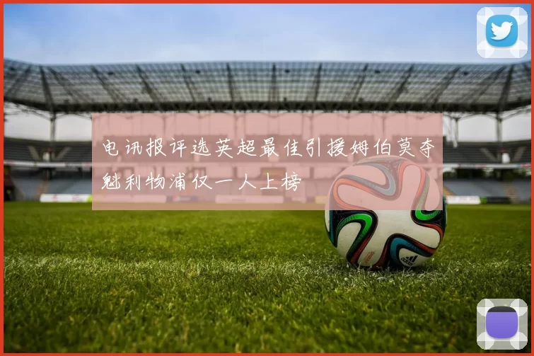 电讯报评选英超最佳引援姆伯莫夺魁利物浦仅一人上榜