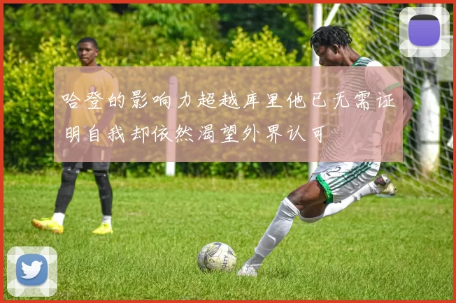 哈登的影响力超越库里他已无需证明自我却依然渴望外界认可