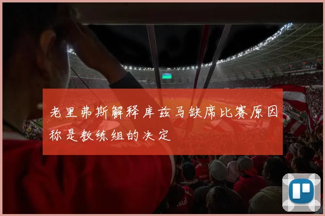 老里弗斯解释库兹马缺席比赛原因称是教练组的决定