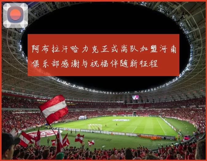 阿布拉汗哈力克正式离队加盟河南俱乐部感谢与祝福伴随新征程