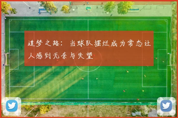 追梦之路：当球队摆烂成为常态让人感到无奈与失望